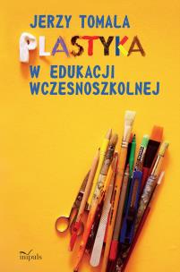 Plastyka w edukacji wczesnoszkolnej. Poradnik. Autor: Jerzy Tomala. Multiszop.pl Okładka książki Plastyka w edukacji wczesnoszkolnej. Poradnik