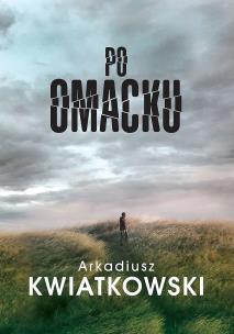 Po omacku. Autor: Kwiatkowski Arkadiusz. Multiszop.pl Okładka książki Po omacku