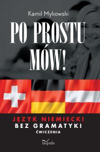 Po prostu mów! Język niemiecki bez gramatyki ćwiczenia. Autor: Kamil Mykowski. Multiszop.pl Okładka książki Po prostu mów! Język niemiecki bez gramatyki ćwiczenia