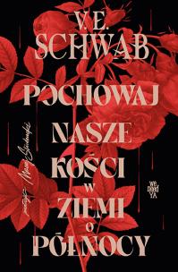 Pochowaj nasze kości w ziemi o północy. Autor: V.E. Schwab. Multiszop.pl Okładka książki Pochowaj nasze kości w ziemi o północy