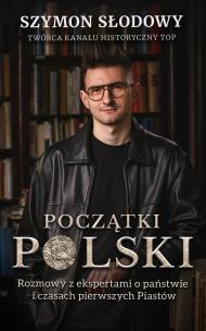 Okładka książki Początki Polski.. Rozmowy z ekspertami o państwie i czasach pierwszych Piastów