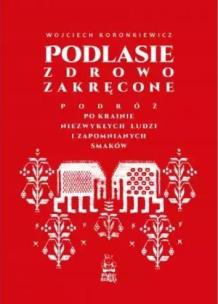 Podlasie zdrowo zakręcone. Autor: Wojciech Koronkiewicz. Multiszop.pl Okładka książki Podlasie zdrowo zakręcone