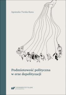 Podmiotowość polityczna w erze depolityzacji. Autor: Turska-Kawa Agnieszka. Multiszop.pl Okładka książki Podmiotowość polityczna w erze depolityzacji