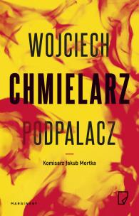 Podpalacz. Autor: Chmielarz Wojciech. Multiszop.pl Okładka książki Podpalacz