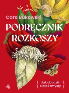 Okładka książki Podręcznik rozkoszy. czyli jak obudzić ciało i zmysły