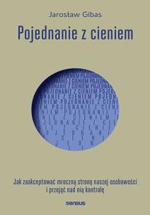 Okładka książki Pojednanie z cieniem. Jak zaakceptować i przejąć kontrolę nad mroczną stroną naszej osobowości, którą skrywamy przed światem i samym sobą