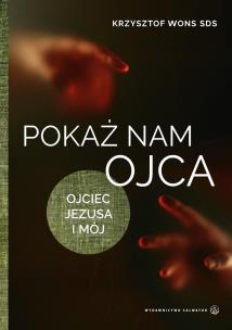 Okładka książki Pokaż nam Ojca. Ojciec Jezusa i mój