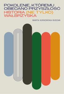 Okładka książki Pokolenie, któremu obiecano przyszłość. Historia (nie tylko) wałbrzyska