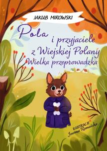 Pola i przyjaciele z wiejskiej polany. Wielka Przeprowadzka. Autor: Jakub Mirowski. Multiszop.pl Okładka książki Pola i przyjaciele z wiejskiej polany. Wielka Przeprowadzka