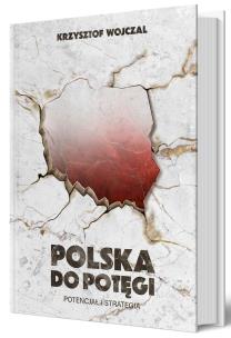 Polska do potęgi. Potencjał i strategia. Autor: Krzysztof Wojczal. Multiszop.pl Okładka książki Polska do potęgi. Potencjał i strategia