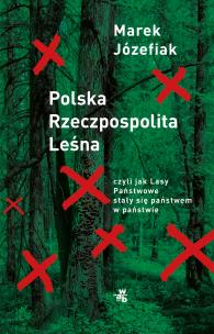 Okładka książki Polska Rzeczpospolita Leśna. czyli jak Lasy Państwowe stały się państwem w państwie