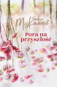 Pora na przyszłość - uszkodzone. Autor: Miśkiewicz Ewelina. Multiszop.pl Okładka książki Pora na przyszłość - uszkodzone