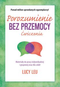 Porozumienie bez przemocy. Ćwiczenia. Materiały do pracy indywidualnej i grupowej oraz dla szkół wyd. 2. Autor: Lucy Leu. Multiszop.pl Okładka książki Porozumienie bez przemocy. Ćwiczenia. Materiały do pracy indywidualnej i grupowej oraz dla szkół wyd. 2
