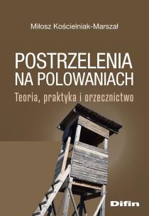 Okładka książki Postrzelenia na polowaniach. Teoria, praktyka i orzecznictwo