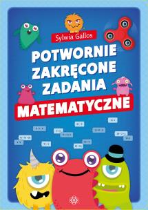 Potwornie zakręcone zadania matematyczne. Autor: Sylwia Gallos. Multiszop.pl Okładka książki Potwornie zakręcone zadania matematyczne