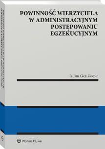 Powinność wierzyciela w administracyjnym postępowaniu egzekucyjnym. Autor: Glejt-Uziębło Paulina. Multiszop.pl Okładka książki Powinność wierzyciela w administracyjnym postępowaniu egzekucyjnym