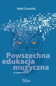 Powszechna edukacja muzyczna Szkice ze współczesności. Autor: Rafał Ciesielski. Multiszop.pl Okładka książki Powszechna edukacja muzyczna Szkice ze współczesności