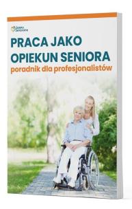 Okładka książki Praca jako opiekun seniora - poradnik dla profesjonalistów