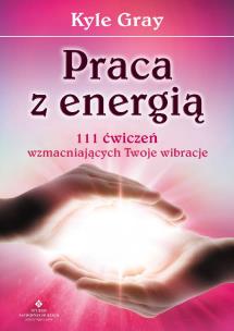 Okładka książki Praca z energią. 111 ćwiczeń wzmacniających...