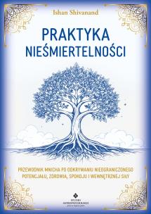 Okładka książki Praktyka nieśmiertelności. Przewodnik mnicha po odkrywaniu nieograniczonego potencjału, zdrowia, spokoju i wewnętrznej siły