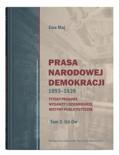 Okładka książki Prasa Narodowej Demokracji 1893-1939 Tytuły prasowe, wydawcy i dziennikarze, motywy publicystyczne