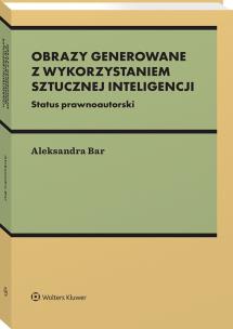 Prawnoautorski status wizualnych i dwuwymiarowych wytworów sztucznej inteligencji. Autor: Aleksandra Bar. Multiszop.pl Okładka książki Prawnoautorski status wizualnych i dwuwymiarowych wytworów sztucznej inteligencji
