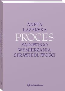 Proces sądowego wymierzania sprawiedliwości. Autor: Łazarska Aneta. Multiszop.pl Okładka książki Proces sądowego wymierzania sprawiedliwości