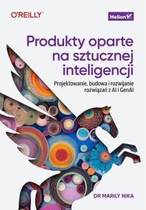 Produkty oparte na sztucznej inteligencji. Projektowanie, budowa i rozwijanie rozwiązań z AI i GenAI. Autor: Marily Nika. Multiszop.pl Okładka książki Produkty oparte na sztucznej inteligencji. Projektowanie, budowa i rozwijanie rozwiązań z AI i GenAI