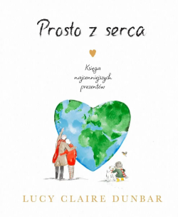Prosto z serca. Księga najcenniejszych prezentów. Autor: Lucy Claire Dunbar. Multiszop.pl Okładka książki Prosto z serca. Księga najcenniejszych prezentów