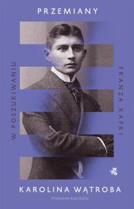 Okładka książki Przemiany. W poszukiwaniu Franza Kafki