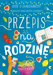 Przepis na rodzinę. Autor: Kate O’Shaughnessy. Multiszop.pl Okładka książki Przepis na rodzinę
