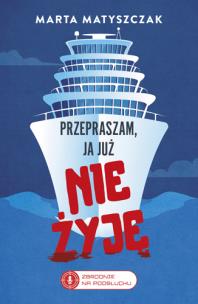 Przepraszam, ja już nie żyję. Zbrodnie na Podsłuchu. Tom 2. Autor: Marta Matyszczak. Multiszop.pl Okładka książki Przepraszam, ja już nie żyję. Zbrodnie na Podsłuchu. Tom 2