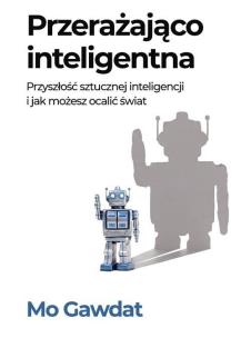 Okładka książki Przerażająco inteligentna. Przyszłość sztucznej inteligencji i jak możesz ocalić świat