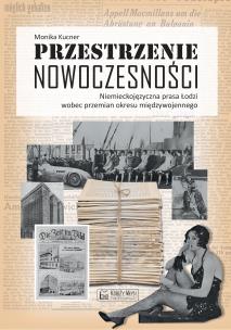 Okładka książki Przestrzenie nowoczesności. Niemieckojęzyczna prasa Łodzi wobec przemian okresu międzywojennego