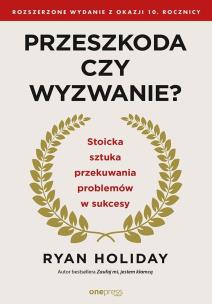 Okładka książki Przeszkoda czy wyzwanie? Stoicka sztuka przekuwania problemów w sukcesy