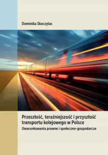 Okładka książki Przeszłość, teraźniejszość i przyszłość transportu kolejowego w Polsce