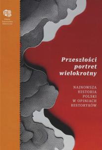 Opakowanie Przeszłości portret wielokrotny. Najnowsza historia Polski w opiniach historyków