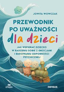Okładka książki Przewodnik po uważności dla dzieci. Jak wspierać dziecko w radzeniu sobie z emocjami, stresem i myślami