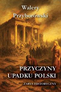 Okładka książki Przyczyny upadku Polski - zarys historyczny