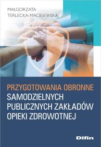 Przygotowania obronne samodzielnych publicznych zakładów opieki zdrowotnej. Autor: Terlecka-Maciejewska Małgorzata. Multiszop.pl Okładka książki Przygotowania obronne samodzielnych publicznych zakładów opieki zdrowotnej