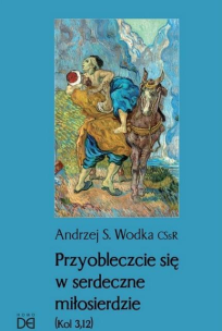 Przyobleczcie się w serdeczne miłosierdzie. Autor: Andrzej S. Wodka. Multiszop.pl Okładka książki Przyobleczcie się w serdeczne miłosierdzie
