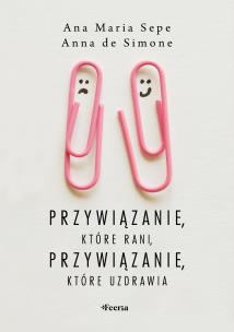 Okładka książki Przywiązanie, które rani, przywiązanie, które uzdrawia