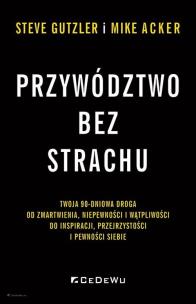Przywództwo bez strachu. . Twoja 90-dniowa droga... Autor: Mike Acker, Steve Gutzler. Multiszop.pl Okładka książki Przywództwo bez strachu. . Twoja 90-dniowa droga..