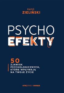 PSYCHOefekty. 50 zjawisk psychologicznych, które wpływają na Twoje życie. Autor: Kamil Zieliński. Multiszop.pl Okładka książki PSYCHOefekty. 50 zjawisk psychologicznych, które wpływają na Twoje życie
