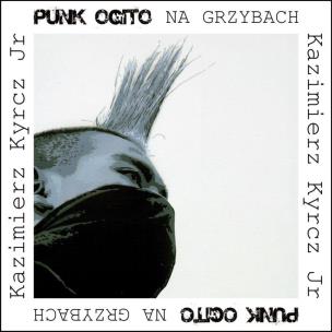 Punk Ogito na grzybach. Autor: Kazimierz Kyrcz Jr.. Multiszop.pl Okładka książki Punk Ogito na grzybach