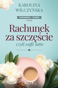 Rachunek za szczęście, czyli caffe latte wyd. 2. Autor: Wilczyńska Karolina. Multiszop.pl Okładka książki Rachunek za szczęście, czyli caffe latte wyd. 2