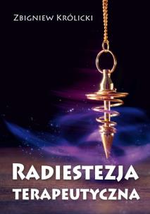 Radiestezja terapeutyczna. Autor: Zbigniew Królicki. Multiszop.pl Okładka książki Radiestezja terapeutyczna