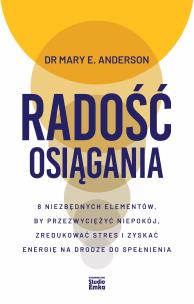 Okładka książki Radość osiągania. 8 niezbędnych elementów, by przezwyciężyć niepokój, zredukować stres i zyskać energię na drodze do spełnienia