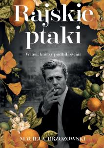 Rajskie ptaki. Włosi, którzy podbili świat. Autor: Brzozowski Maciej. Multiszop.pl Okładka książki Rajskie ptaki. Włosi, którzy podbili świat
