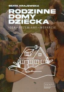 Rodzinne domy dziecka. Idea - przemiany - wsparcie. Autor: Beata Krajewska. Multiszop.pl Okładka książki Rodzinne domy dziecka. Idea - przemiany - wsparcie